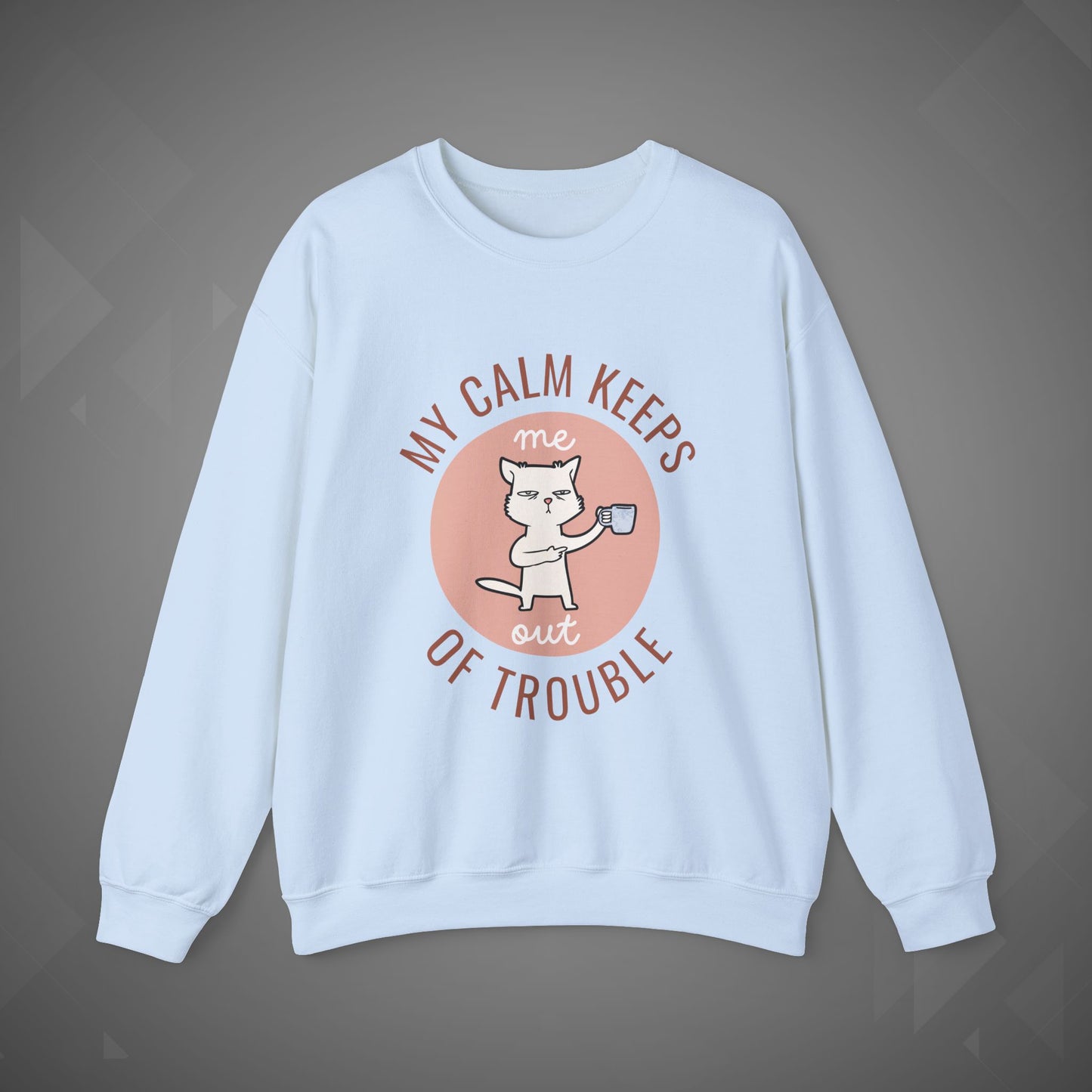 Funny Cat Sweatshirt – My Calm Keeps Me Out of Trouble