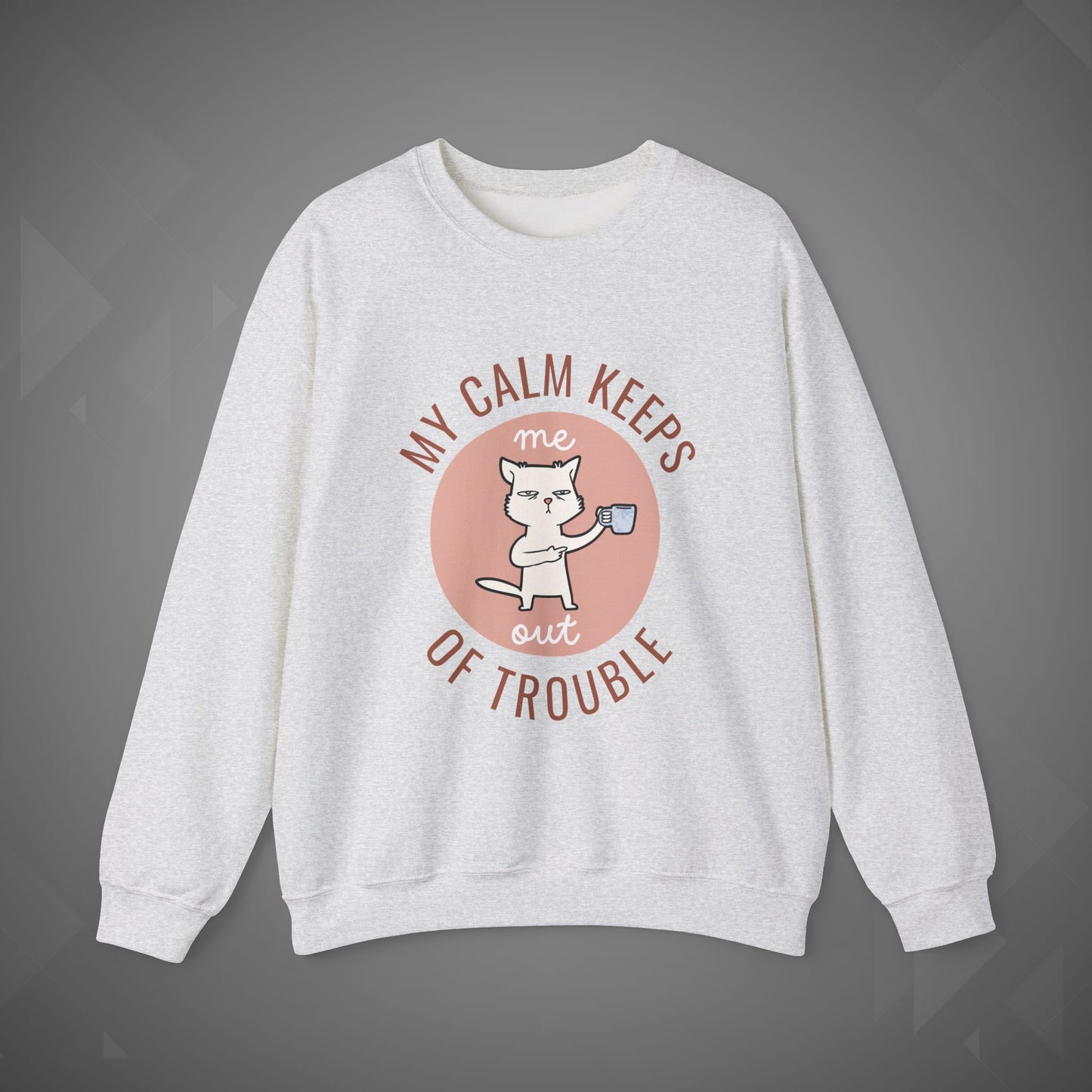 Funny Cat Sweatshirt – My Calm Keeps Me Out of Trouble