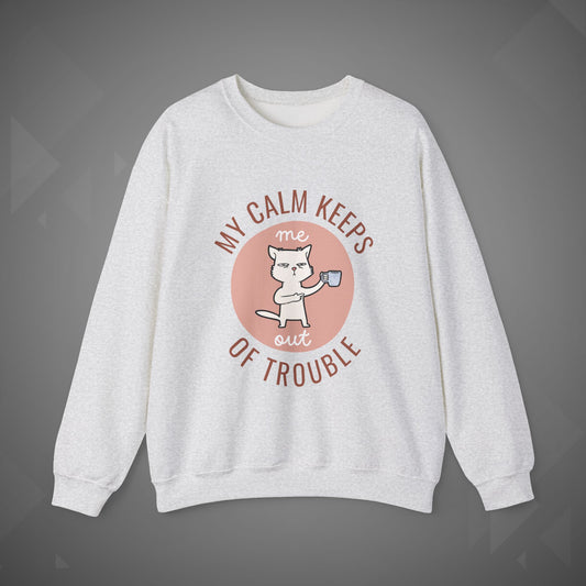 Funny Cat Sweatshirt – My Calm Keeps Me Out of Trouble