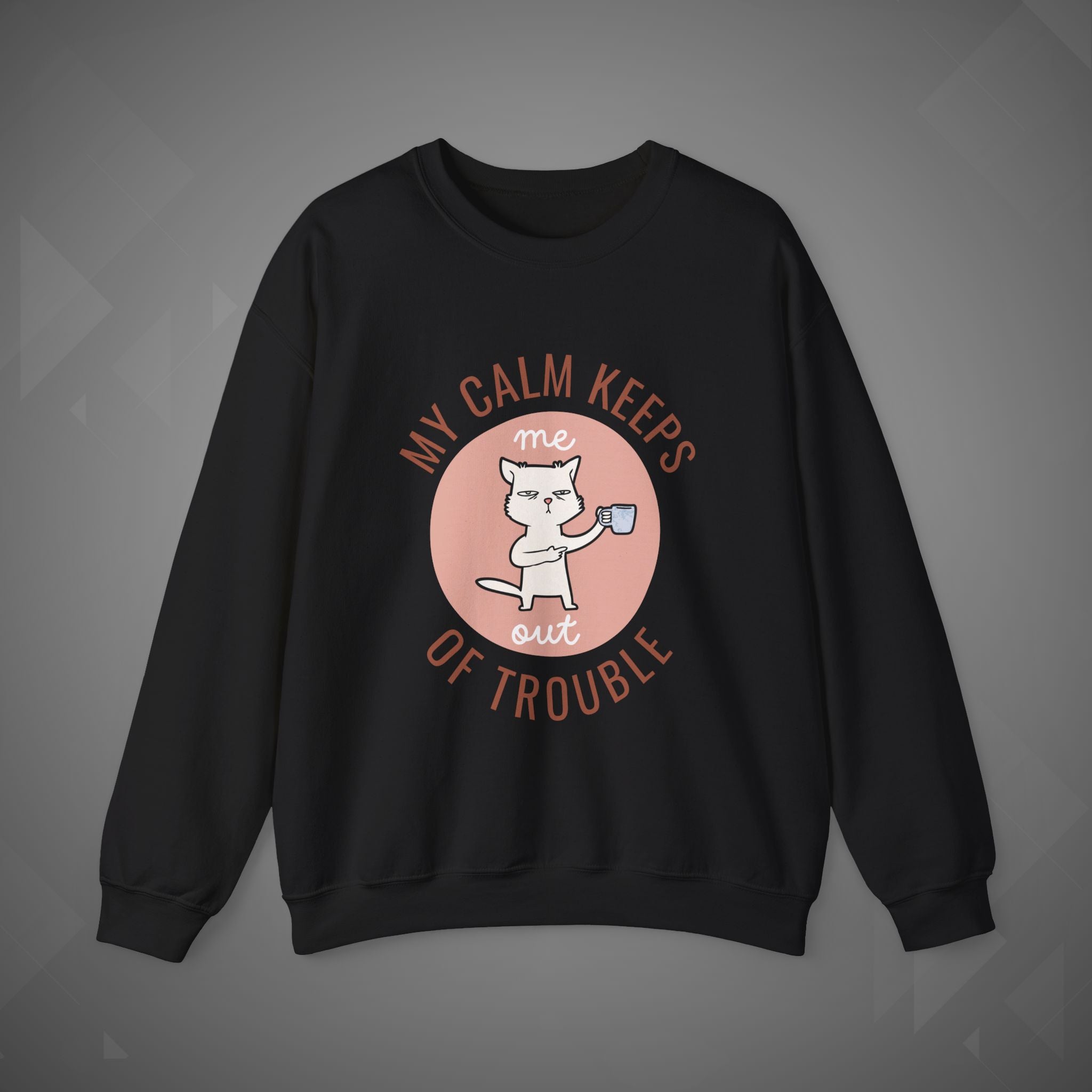 Funny Cat Sweatshirt – My Calm Keeps Me Out of Trouble